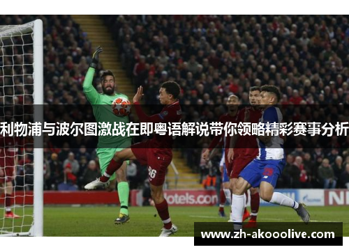 利物浦与波尔图激战在即粤语解说带你领略精彩赛事分析